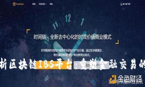 深度解析区块链IBS平台：重塑金融交易的新时代