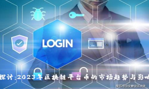 深入探讨：2023年区块链平台币的市场趋势与影响因素
