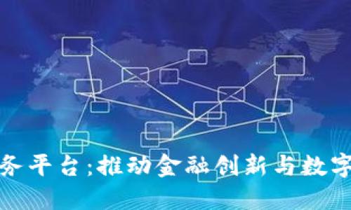 洛阳银行区块链服务平台：推动金融创新与数字经济发展的新引擎