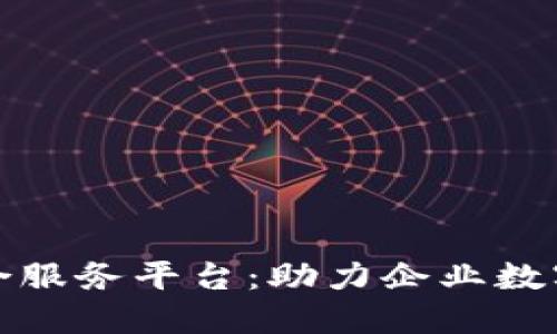 探秘区块链行业综合服务平台：助力企业数字化转型的未来之钥