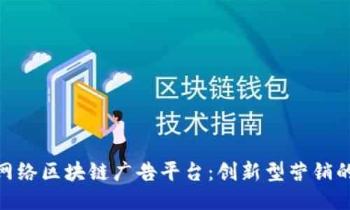 探索台州的网络区块链广告平台：创新型营销的崛起与机遇