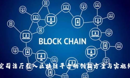 探究司法厅引入区块链平台的创新方案与实施细节