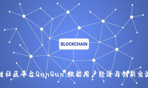 探索区块链社区平台QunQun：赋能用户经济与创新交流的新时代