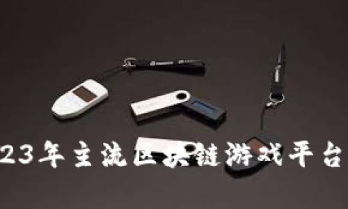 深度解析：2023年主流区块链游戏平台及其核心特色