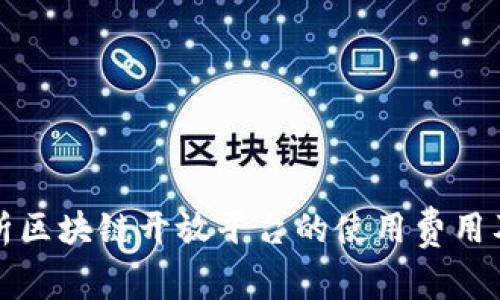 深入解析区块链开放平台的使用费用及其价值