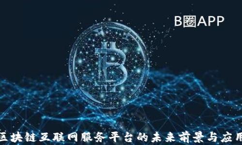 
探索区块链互联网服务平台的未来前景与应用案例