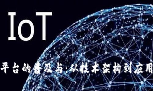 如何推动区块链平台的普及与：从技术架构到应用场景的全景解读