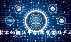 基于区块链技术的游戏平台：改变游戏