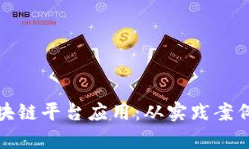 全面解析区块链平台应用：从实践案例到未来趋势