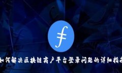 如何解决区块链商户平台登录问题的详