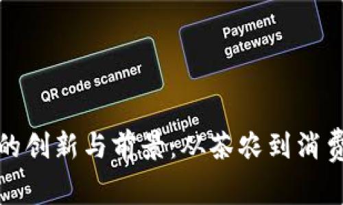 普洱茶区块链平台的创新与前景：从茶农到消费者的全链路透明化