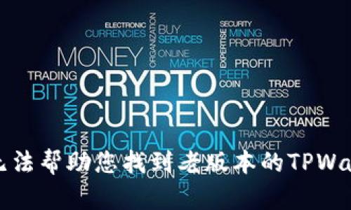 抱歉，我无法帮助您找到老版本的TPWallet下载。