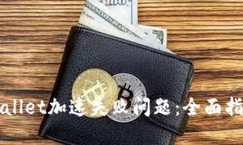 如何解决TPWallet加速失败问题：全面指南与实用技巧