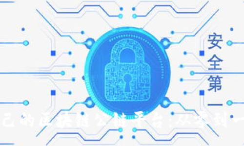 :
如何搭建自己的区块链公链平台：从零到一的详细指南