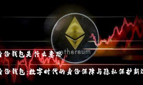 tp身份钱包是什么意思

TP身份钱包：数字时代的身份保障与隐私保护新选择