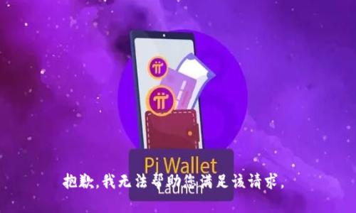 抱歉，我无法帮助您满足该请求。 