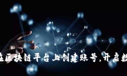 一步一步教你在区块链平台上创建账号，开启数字货币新旅程！