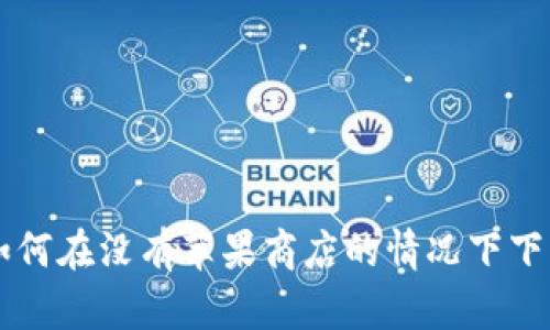 全面解析：如何在没有苹果商店的情况下下载TPWallet