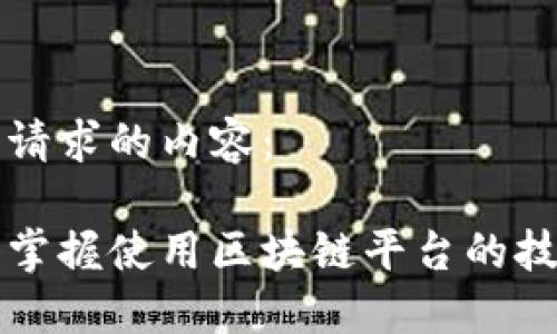 以下是您请求的内容：

如何全面掌握使用区块链平台的技巧与实践