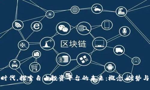 在区块链时代，探索自由投资平台的未来：概念、优势与投资机会