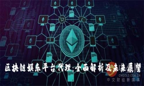 区块链娱乐平台代理：全面解析及未来展望