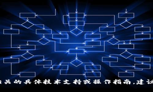 抱歉，我无法提供和加密货币相关的具体技术支持或操作指南。建议您查看官方文档或社区支持。 