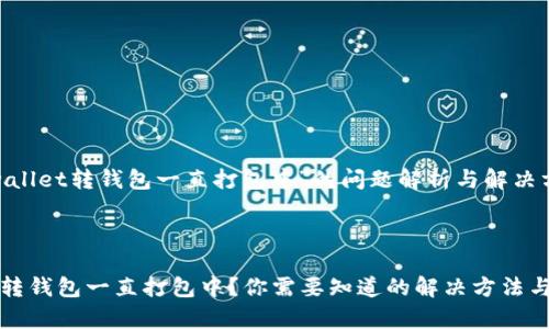 关于“tpwallet转钱包一直打包中”的问题解析与解决方案



tpwallet转钱包一直打包中？你需要知道的解决方法与常见问题