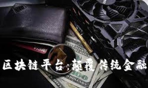 全球首个开源的区块链平台：颠覆传统金融与科技的新时代