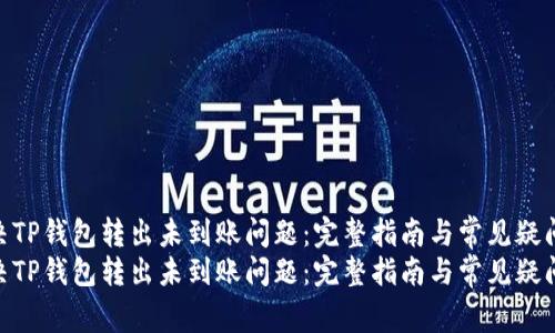 如何解决TP钱包转出未到账问题：完整指南与常见疑问解答  
如何解决TP钱包转出未到账问题：完整指南与常见疑问解答