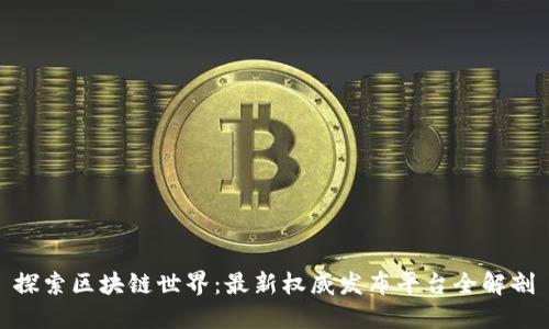探索区块链世界：最新权威发布平台全解剖