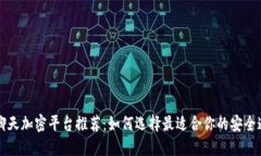 区块链聊天加密平台推荐：如何选择最