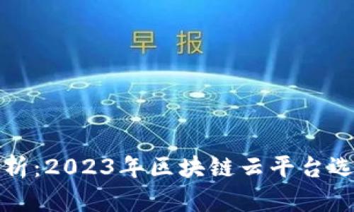 全面解析：2023年区块链云平台选型指南