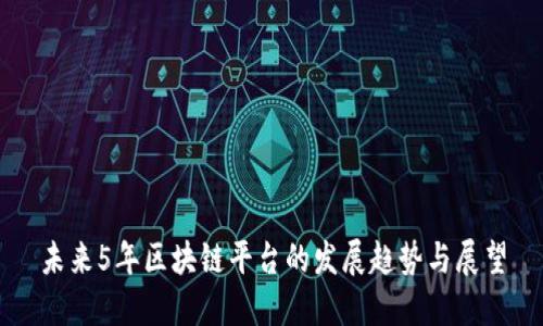 未来5年区块链平台的发展趋势与展望