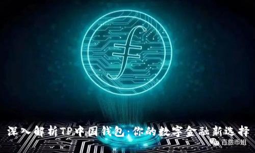 深入解析TP中国钱包：你的数字金融新选择