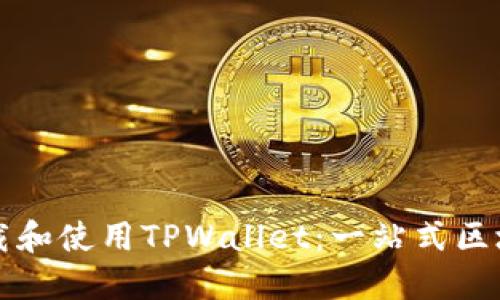 如何轻松下载和使用TPWallet：一站式区块链钱包指南