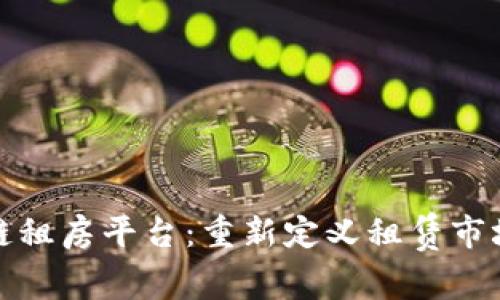 : 区块链租房平台：重新定义租赁市场的未来