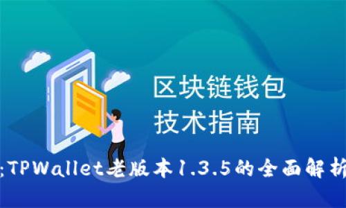 : 深入探索：TPWallet老版本1.3.5的全面解析与使用指南