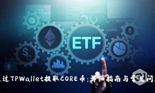 如何通过TPWallet提取CORE币：详细指南与常见问题解答