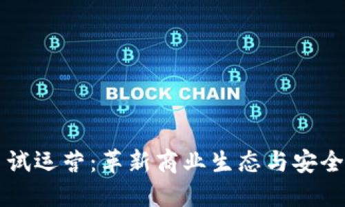 区块链平台试运营：革新商业生态与安全交易的未来
