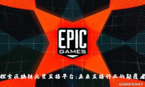 探索区块链火星直播平台：未来直播行业的颠覆者