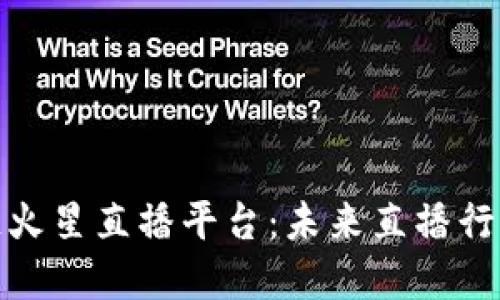 探索区块链火星直播平台：未来直播行业的颠覆者