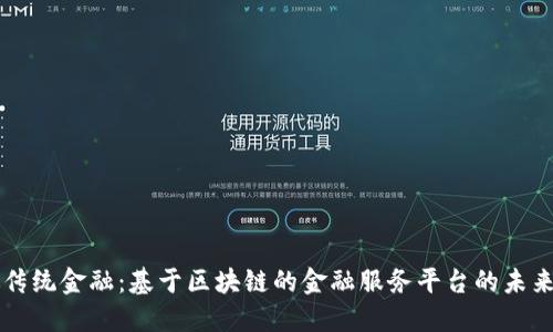 突破传统金融：基于区块链的金融服务平台的未来展望