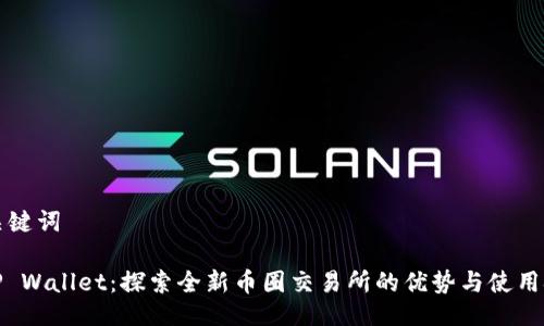 与关键词

: TP Wallet：探索全新币圈交易所的优势与使用技巧