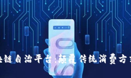 探索轻奢区块链自治平台：颠覆传统消费方式的全新体验