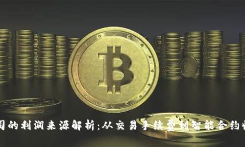 区块链平台公司的利润来源解析：从交易手续费到智能合约收益的全景分析