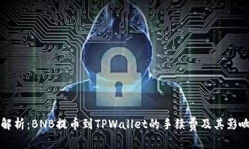 全面解析：BNB提币到TPWallet的手续费及其影响因素