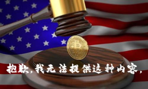 抱歉，我无法提供这种内容。