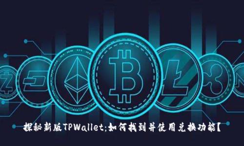 探秘新版TPWallet：如何找到并使用兑换功能？