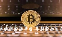 深圳久金保区块链金融平台：革新金融