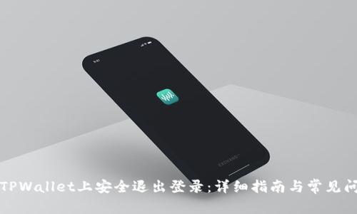 如何在TPWallet上安全退出登录：详细指南与常见问题解答